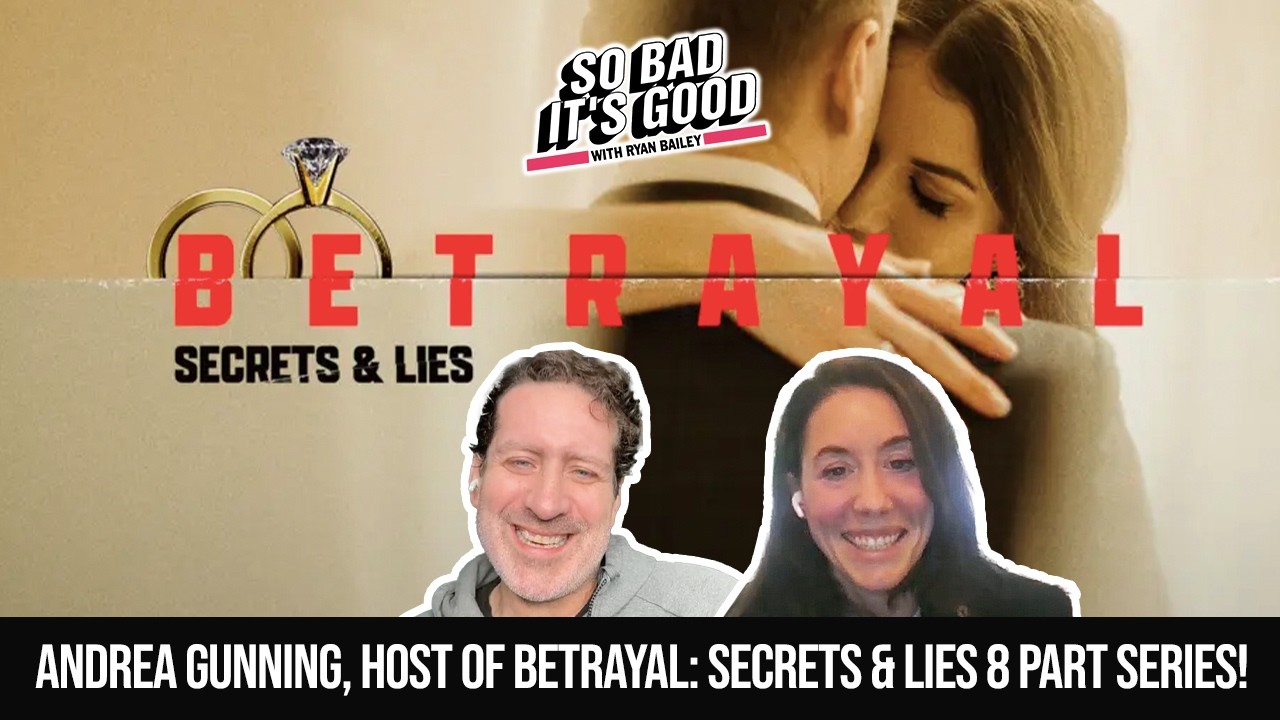 "Betrayal: Secrets and Lies” Host Andrea Gunning  - So Bad It's Good with Ryan Bailey