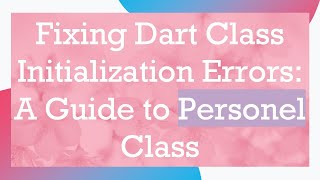Celebrity Fixing Dart Class Initialization Errors: A Guide to Personel Class Profile