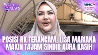 Posisi RK Terancam, Lisa Mariana Makin Tajam Sindir Aura Kasih | SELEB ON NEWS