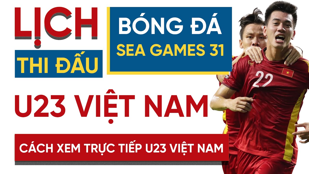Lịch thi đấu bóng đá SEA Games 31 | U23 Việt Nam quyết giành HCV | Trực tiếp trên VTV6