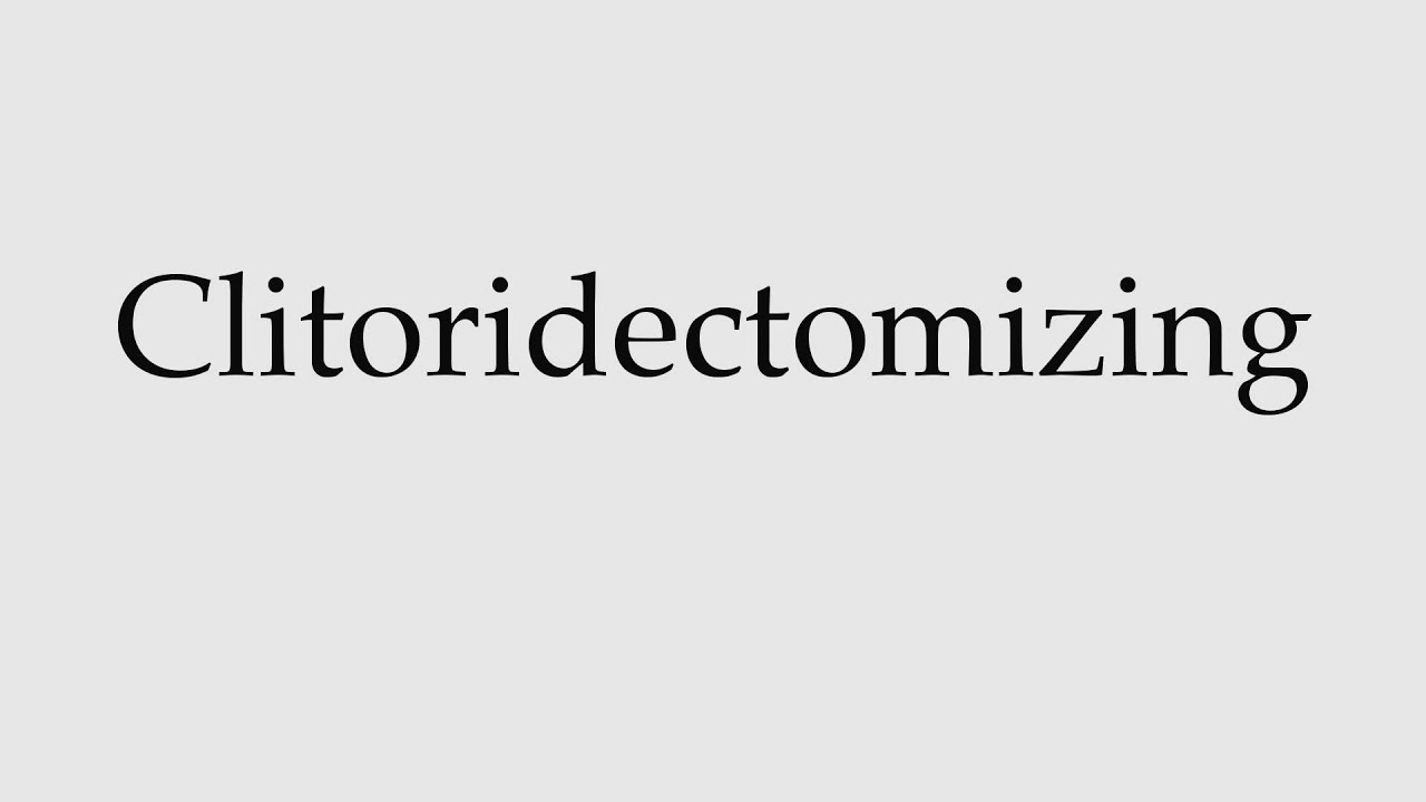 How To Pronounce Clitoridectomizing YouTube