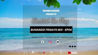 NewAge Sounds: Bunandzi Friday Mix Ep004 - Feat Cheddah Tha Plug