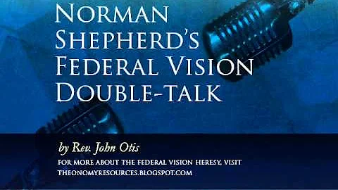 Norman Shepherd's Federal Vision Double-Talk by John Otis (Theonomy Resources)