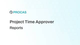 PROCAS Project Timekeeping Approver - Reports
