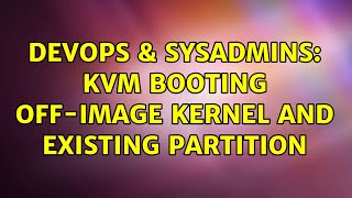 DevOps & SysAdmins: KVM booting off-image kernel and existing partition (3 Solutions!!) Net Worth