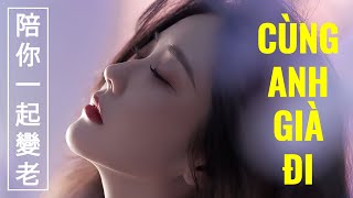 Cùng Anh Già Đi - Đường Cổ [唐古 - 陪你一起變老] - Nhạc Tâm Trạng Trung Quốc
