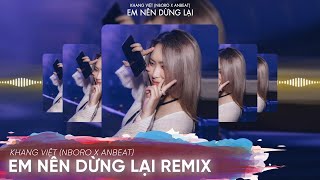 EM NÊN DỪNG LẠI REMIX - KHANG VIỆT | DEEP HOUSE - NHẠC HOT TIKTOK 2022