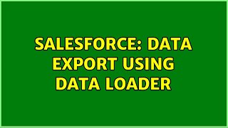 Salesforce: Data Export using Data Loader (2 Solutions!!)