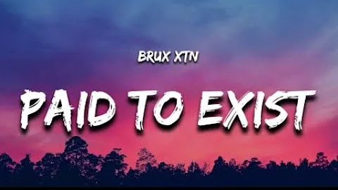 BRUX XTN - Paid to Exist (Lyrics) “i am paid to exist”