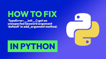 How to fix  TypeError: __init__() got an unexpected keyword argument 
