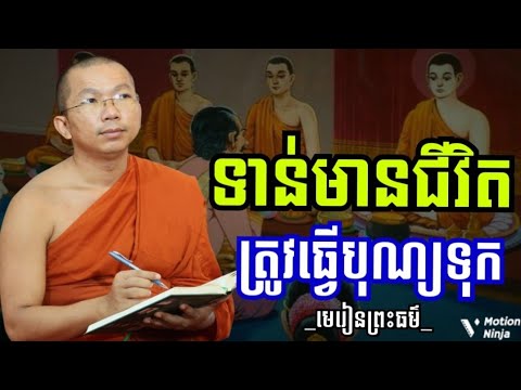 ទាន់នៅមានជីវិតរស់នៅ ត្រូវសន្សំបុណ្យទុកឲ្យបានច្រើន | ជីវិតយើងមិនទៀងតេ រៀនសន្សំសេចក្ដីល្អទុក