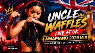 Uncle Waffles Live at UK | Amapiano 2026 Mix | Best Songs Collection