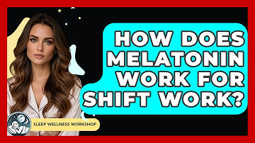 How Does Melatonin Work For Shift Work? - Sleep Wellness Workshop