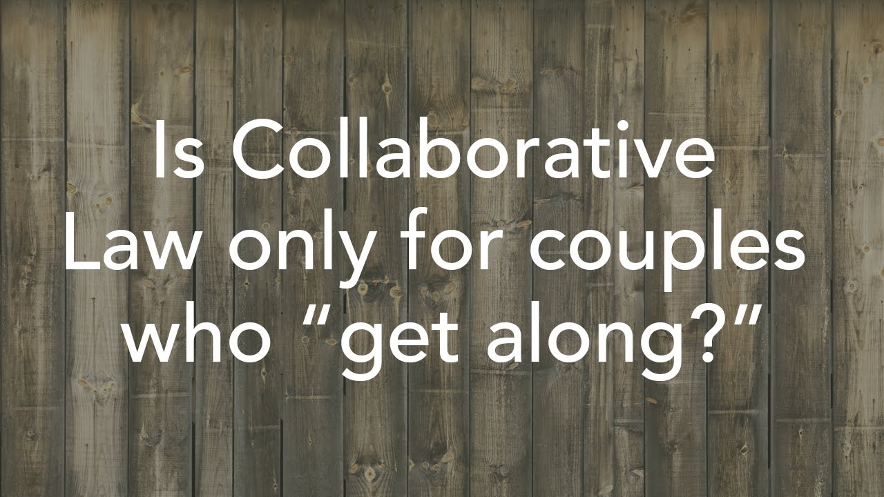 Is Collaborative Law only for couples who “get along”?