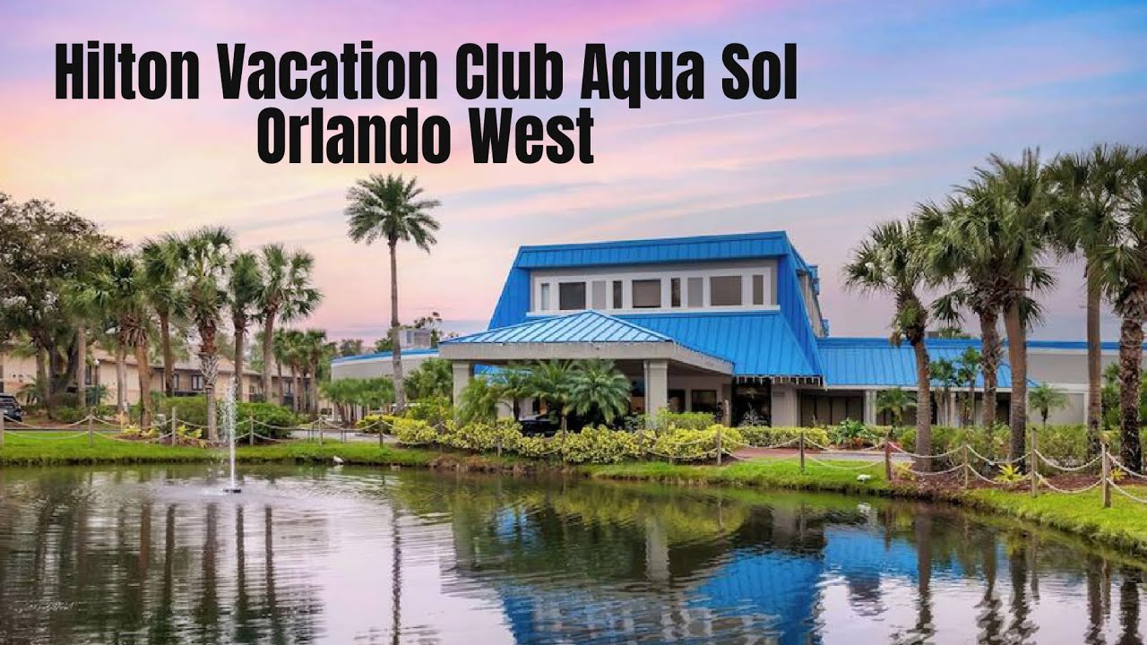 Hilton Vacation Club Aqua Sol Orlando West | Affordable Lodging Suites Near Walt Disney World