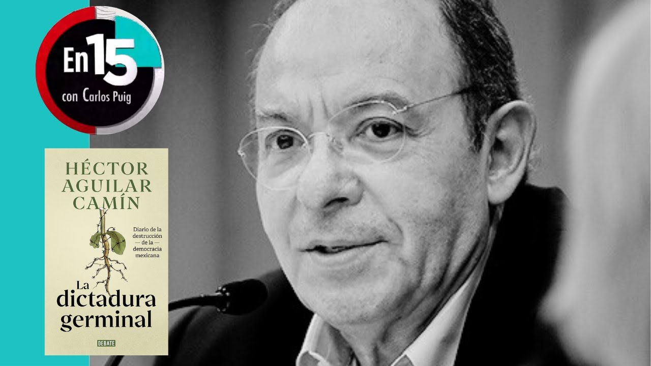 Héctor Aguilar Camín, autor de "La dictadura germinal" | En 15
