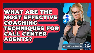 What Are The Most Effective Coaching Techniques For Call Center Agents? - Call Center Pro Strategies