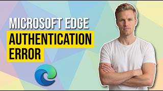 How To Fix Microsoft Edge Authentication Error (Easy Guide)