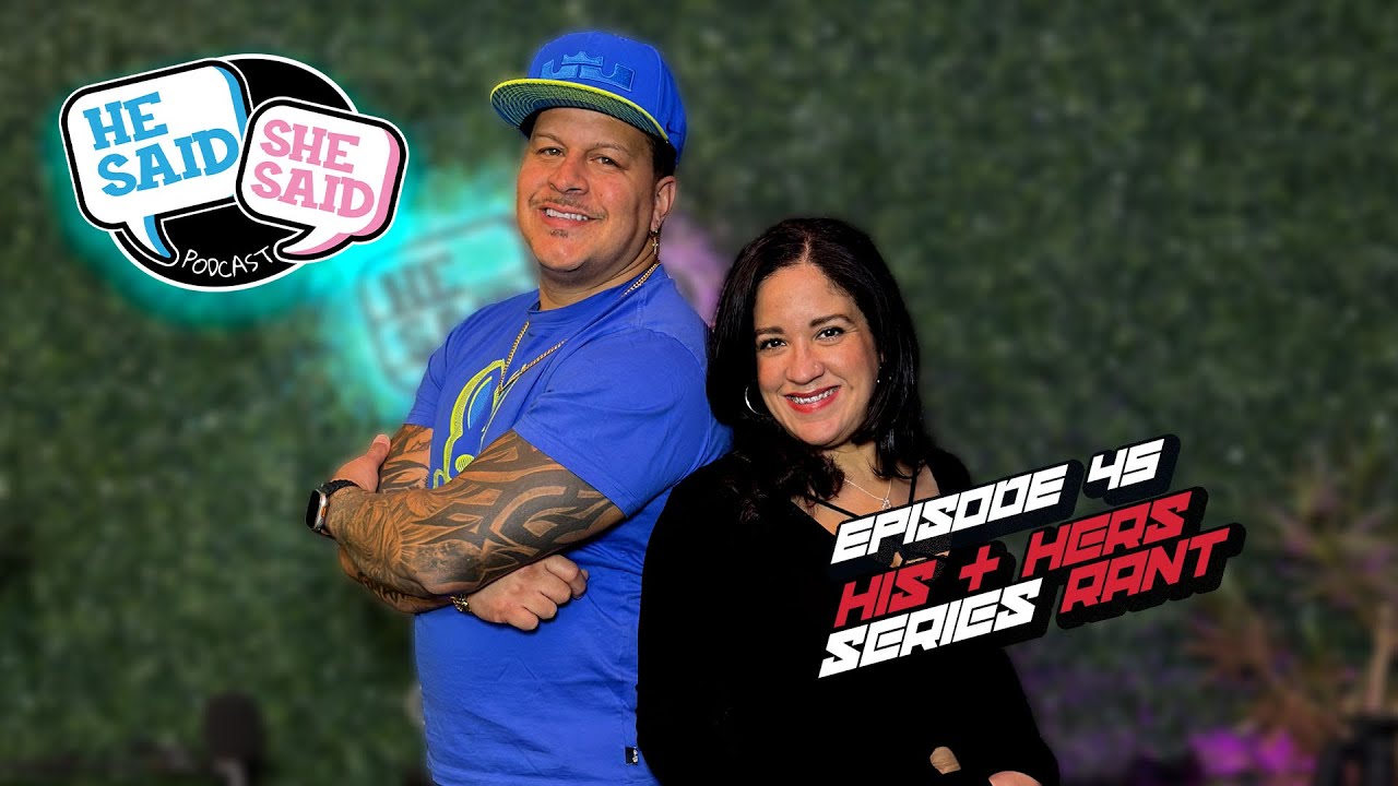 HIS & HERS SERIES RANT | EPISODE 45