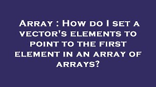 Array : How do I set a vector's elements to point to the first element in an array of arrays