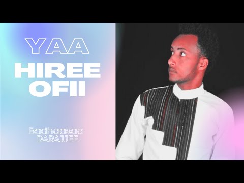 BADHAASAA DARAJJEE YAA HIREE OFII
