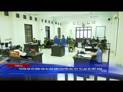 Video TUYÊN ÁN TỬ HÌNH HAI BỊ CÁO VẬN CHUYỂN MA TÚY TỪ LÀO... - youtube