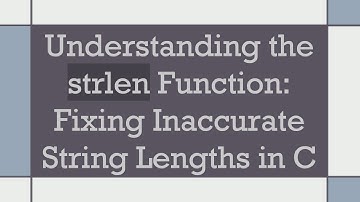 Understanding the strlen Function: Fixing Inaccurate String Lengths in C