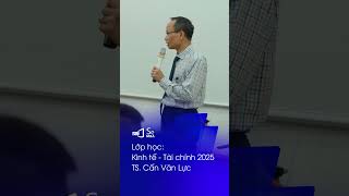 Lớp học Kinh tế - Tài chính 2025 - Diễn giả: TS. Cấn Văn Lực