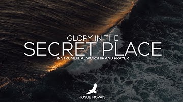 PROPHETIC WORSHIP // GLORY IN THE SECRET PLACE // 4 HOURS INSTRUMENTAL // Matthew 6:6