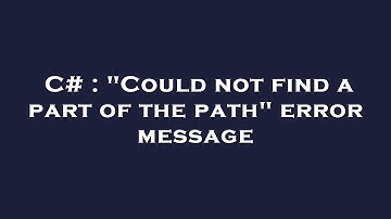 C# : "Could not find a part of the path" error message
