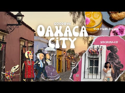 Goodbye Oaxaca: afternoon in Xochimilco, running errands & our final dinner