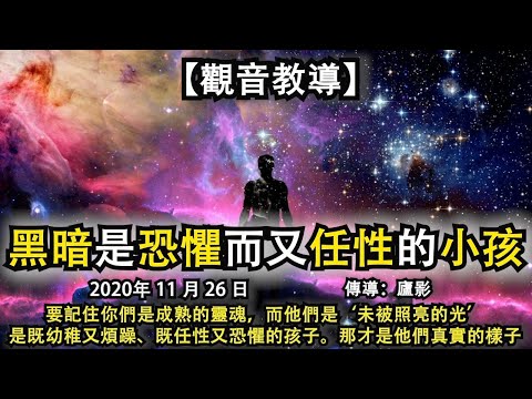 【觀音教導】《黑暗是恐懼而又任性的小孩》要記住你們是成熟的靈魂，而他們是‘未被照亮的光’，是既幼稚又煩躁、既任性又恐懼的孩子。那才是他們真實的樣子