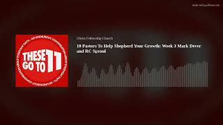 10 Pastors To Help Shepherd Your Growth: Week 3 Mark Dever and RC Sproul