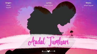 Aadat Tumhari | Altaaf Sayyed | Lyrics : Atiya Sayyed | Super love song | Soulful Melody | Bollywood