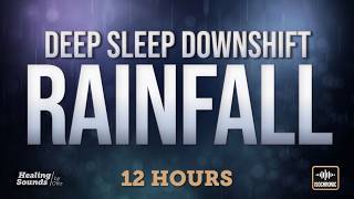Deep Sleep Downshift: Rainfall 🌧️ | Fall Asleep Fast When You Can't Switch Off | 12 HOURS