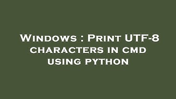 Windows : Print UTF-8 characters in cmd using python