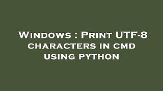 Windows : Print UTF-8 characters in cmd using python