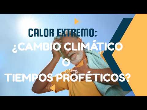 Calor extremo: ¿Cambio climático o tiempos proféticos? Preview | Dr. Luis Felipe Felipe