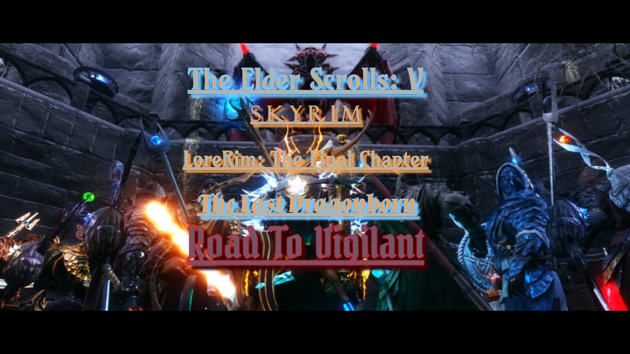 LoreRim: The Final Chapter | The Last Dragonborn | Road To Vigilant Part 30 | Beginning Of The End