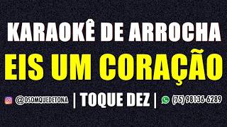 KARAOKÊ DE ARROCHA - EIS UM CORAÇÃO (TOQUE DEZ)