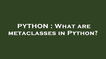 PYTHON : What are metaclasses in Python?