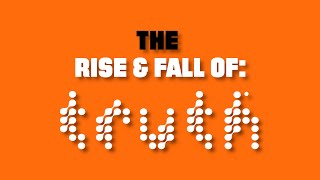 The Rise & Fall Of Truth