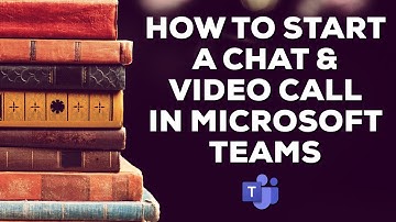 How to Start a Chat and Video Call in Microsoft Teams
