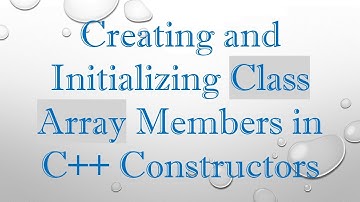 Creating and Initializing Class Array Members in C++ Constructors