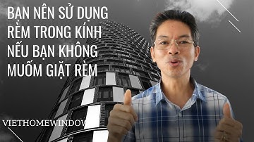Bạn nên xử dụng rèm trong kính nếu bạn không muốn giặt rèm | Hoan Đặng Official