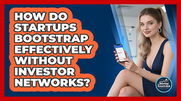 How Do Startups Bootstrap Effectively Without Investor Networks? - The Startup Growth Hub