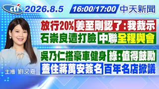 【🔴LIVE直播中】姜至剛認了放行20%:我裁示!藍委打臉石崇良 中聯全程與會!吳乃仁'無法自理'?搭豪車健身 百年名店蓋住蔣萬安簽名掀議｜劉又嘉報新聞 20260805 @中天新聞CtiNews