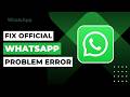 How to Fix Official WhatsApp Problem Error