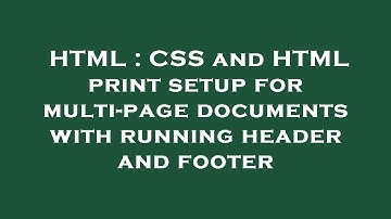 HTML : CSS and HTML print setup for multi-page documents with running header and footer