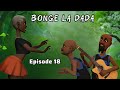 BONGE LA DADA Episode 18